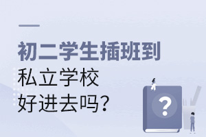 初二學(xué)生插班到私立學(xué)校好進(jìn)去嗎？