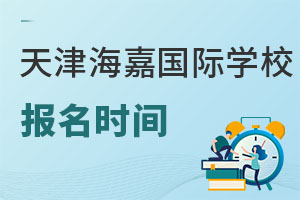 海嘉國際雙語學(xué)校天津校區(qū)報名時間