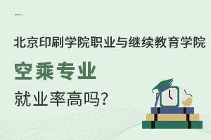 北京印刷學(xué)院職業(yè)與繼續(xù)教育學(xué)院空乘專(zhuān)業(yè)就業(yè)率高嗎？