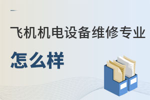 飛機機電設備維修專業(yè)怎么樣