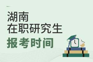 湖南在職研究生報考時間
