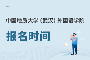 中國(guó)地質(zhì)大學(xué)（武漢）外國(guó)語學(xué)院報(bào)名時(shí)間