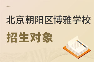北京市朝陽區(qū)博雅學校招生對象
