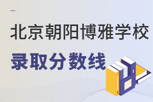 北京市朝陽(yáng)區(qū)博雅學(xué)校錄取分?jǐn)?shù)線