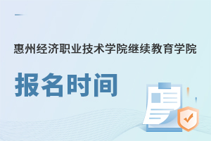 惠州經(jīng)濟職業(yè)技術(shù)學院繼續(xù)教育學院報名時間