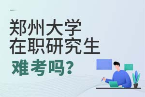 2025年鄭州大學(xué)在職研究生難考嗎？