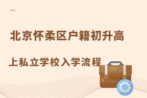 北京懷柔區(qū)戶籍初升高上私立學(xué)校入學(xué)流程