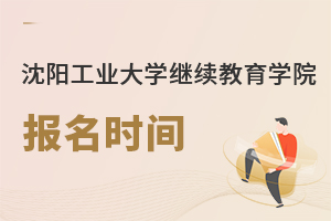 沈陽(yáng)工業(yè)大學(xué)繼續(xù)教育學(xué)院報(bào)名時(shí)間