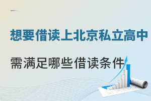 想要借讀上北京私立高中，需要滿足哪些借讀條件？