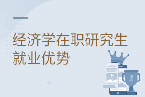經(jīng)濟(jì)學(xué)在職研究生就業(yè)優(yōu)勢(shì)