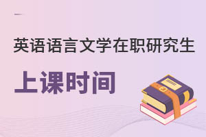 英語(yǔ)語(yǔ)言文學(xué)在職研究生上課時(shí)間