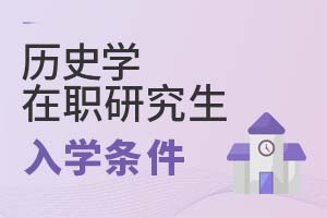 2025年歷史學(xué)在職研究生入學(xué)條件