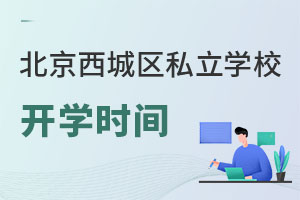 北京西城區(qū)私立學(xué)校開學(xué)時(shí)間