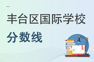 北京豐臺(tái)區(qū)國(guó)際學(xué)校分?jǐn)?shù)線