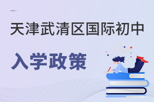 天津武清區(qū)國際初中入學(xué)政策