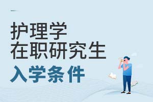 護(hù)理學(xué)在職研究生入學(xué)條件
