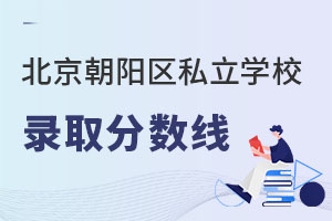 北京朝陽(yáng)區(qū)私立學(xué)校錄取分?jǐn)?shù)線