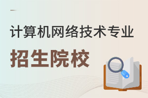 計(jì)算機(jī)網(wǎng)絡(luò)技術(shù)專業(yè)招生院校