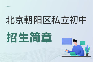 北京朝陽區(qū)私立初中招生簡章