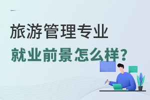 高職旅游管理專業(yè)就業(yè)前景怎么樣？