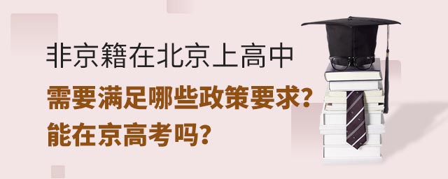 非京籍在北京上高中需要滿足哪些政策要求？能在京高考嗎？