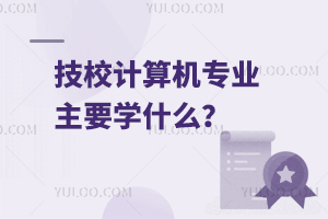 技校計算機專業(yè)主要學什么？