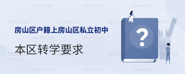 北京房山區(qū)戶籍上房山區(qū)私立初中本區(qū)轉(zhuǎn)學(xué)要求