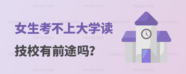 女生考不上大學(xué)讀技校有前途嗎？