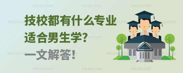 技校都有什么專業(yè)適合男生學(xué)?一文解答！