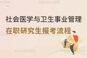 社會(huì)醫(yī)學(xué)與衛(wèi)生事業(yè)管理在職研究生報(bào)考流程