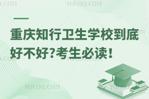 重慶知行衛(wèi)生學(xué)校到底好不好?考生必讀！