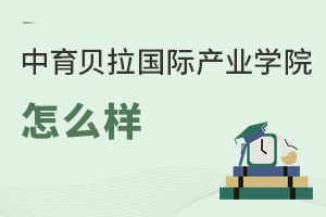 中育貝拉國際產(chǎn)業(yè)學(xué)院怎么樣