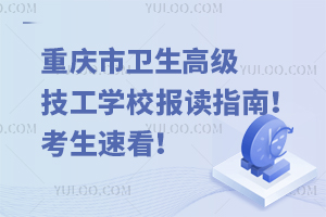 重慶市衛(wèi)生高級(jí)技工學(xué)校報(bào)讀指南！考生速看