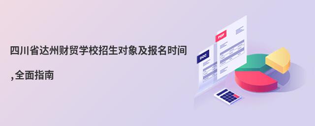 四川省達(dá)州財(cái)貿(mào)學(xué)校招生對象及報(bào)名時間,全面指南