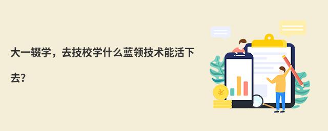 大一輟學(xué)，去技校學(xué)什么藍(lán)領(lǐng)技術(shù)能活下去？