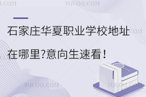 石家莊華夏職業(yè)學校地址在哪里?意向生速看！