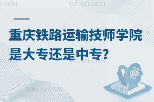 重慶鐵路運輸技師學院是大專還是中專？