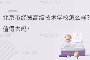 北京市經貿高級技術學校怎么樣？值得去嗎?