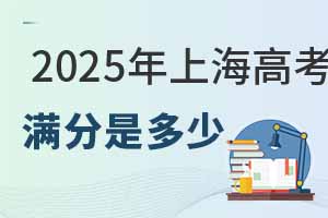 2025年上海高考滿(mǎn)分是多少？各科分值如何分配？