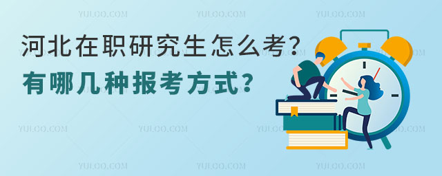 河北在職研究生怎么考？有哪幾種報(bào)考方式？