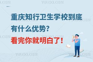 重慶知行衛(wèi)生學(xué)校到底有什么優(yōu)勢(shì)?看完你就明白了！