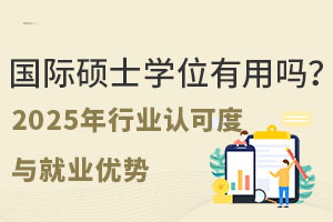 國際碩士學位有用嗎？2025年行業(yè)認可度與就業(yè)優(yōu)勢