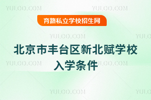 北京市豐臺區(qū)新北賦學校入學條件