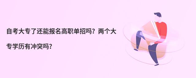 自考大專了還能報名高職單招嗎？兩個大專學歷有沖突嗎？