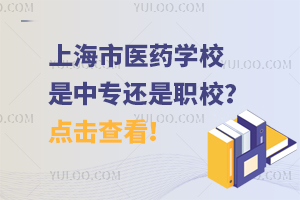 上海市醫(yī)藥學校是中專還是職校？點擊查看！
