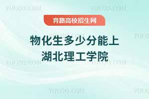 2025年湖北理工學(xué)院物化生錄取分?jǐn)?shù)線解析及專業(yè)報考指南