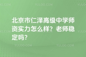 北京市仁澤高級(jí)中學(xué)師資實(shí)力怎么樣？老師穩(wěn)定嗎？