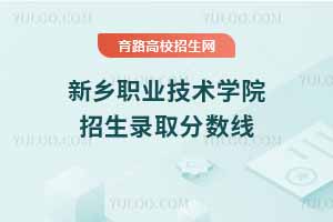 新鄉(xiāng)職業(yè)技術(shù)學(xué)院2024年錄取分?jǐn)?shù)線，2025考生參考依據(jù)