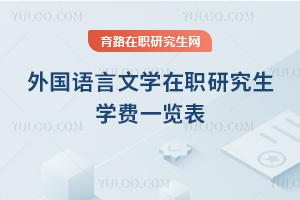 外國(guó)語(yǔ)言文學(xué)在職研究生學(xué)費(fèi)一覽表