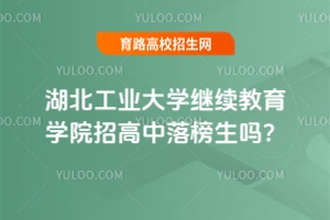 湖北工業(yè)大學繼續(xù)教育學院招高中落榜生嗎？